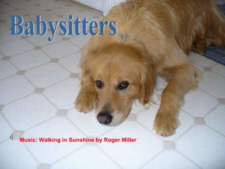 Babysitters Music: Walking in Sunshine by Roger Miller 