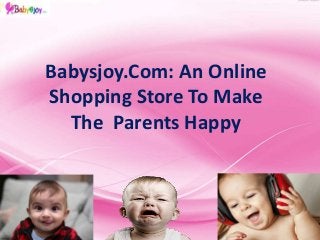 Babysjoy.Com: An Online
Shopping Store To Make
The Parents Happy
 