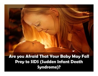 Are you Afraid That Your Baby May Fall
   Prey to SIDS (Sudden Infant Death
              Syndrome)?
 