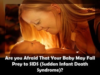 Are you Afraid That Your Baby May Fall
   Prey to SIDS (Sudden Infant Death
              Syndrome)?
 