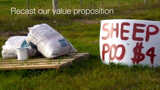 Recast our value proposition
 