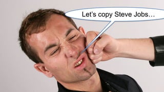 Let’s copy Steve Jobs…
 