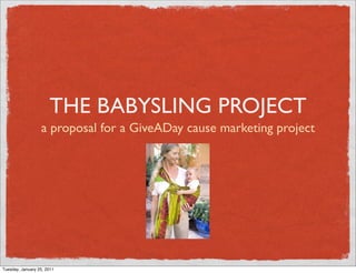 THE BABYSLING PROJECT
a proposal for a GiveADay cause marketing project
Tuesday, January 25, 2011
 