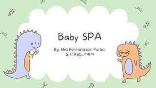 Baby SPA
By. Eka Permatasari Purba,
S.Tr.Keb., MKM
 