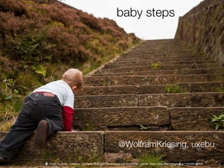 …img baby steps on stairs…
Photo by t0msk - Creative Commons Attribution-NonCommercial-ShareAlike License https://www.flickr.com/photos/11904001@N00
baby steps
@WolframKriesing, uxebu
 