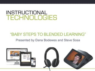 “BABY STEPS TO BLENDED LEARNING”
Presented by Dana Bodewes and Steve Sosa

 