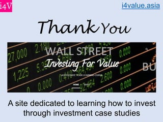 A site dedicated to learning how to invest
through investment case studies
i4value.asia
Thank You
 