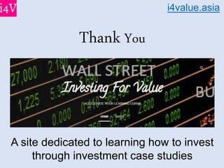 A site dedicated to learning how to invest
through investment case studies
i4value.asia
Thank You
 