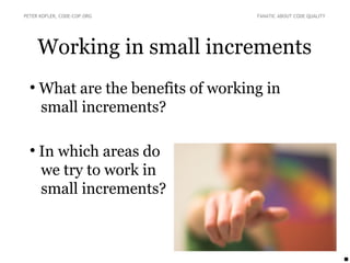 Working in small increments
●
What are the benefits of working in
small increments?
●
In which areas do
we try to work in
...