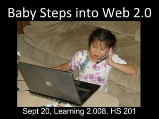 Baby Steps into Web 2.0 Sept 20, Learning 2.008, HS 201 