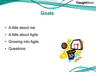 GoalsA little about meA little about AgileGrowing into AgileQuestions