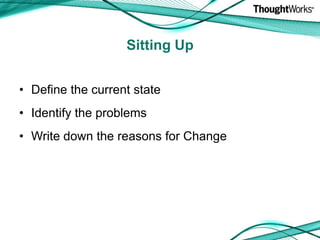 Define the current stateIdentify the problemsWrite down the reasons for ChangeSitting Up