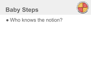 Baby Steps
● Who knows the notion?
 