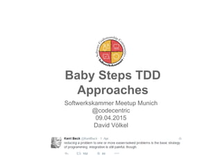 Baby Steps TDD
Approaches
Softwerkskammer Meetup Munich
@codecentric
09.04.2015
David Völkel
 