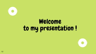 Welcome
to my presentation !
 