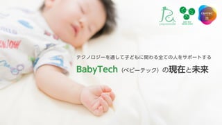 テクノロジーを通して子どもに関わる全ての人をサポートする
BabyTech（ベビーテック）の現在と未来
 