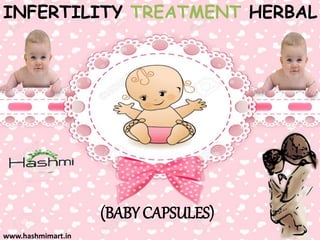 (BABY CAPSULES)
INFERTILITY TREATMENT HERBAL
www.hashmimart.in
 