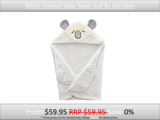 Billsie Hooded Baby Towel Gull By Sheridan
From $59.95 RRP $59.95 Save 0%* These prices are for limited time. Please visit us for latest prices.
 