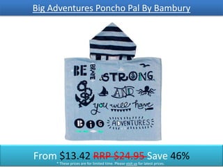 Big Adventures Poncho Pal By Bambury
From $13.42 RRP $24.95 Save 46%* These prices are for limited time. Please visit us for latest prices.
 