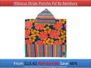 Hibiscus Stripe Poncho Pal By Bambury
From $13.42 RRP $24.95 Save 46%* These prices are for limited time. Please visit us for latest prices.
 