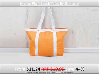 Mango Plain Beach Totes By Bambury
From $11.24 RRP $19.95 Save 44%* These prices are for limited time. Please visit us for latest prices.
 