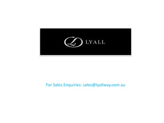 For Sales Enquiries: sales@lyallway.com.au
 