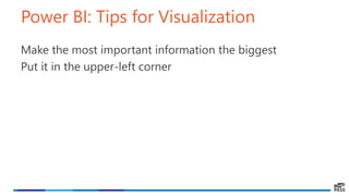 Power BI: Tips for Visualization
Make the most important information the biggest
Put it in the upper-left corner
 