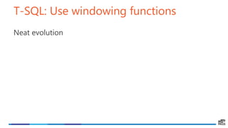 T-SQL: Use windowing functions
Neat evolution
 