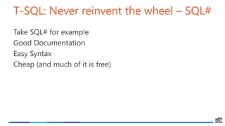 T-SQL: Never reinvent the wheel – SQL#
Take SQL# for example
Good Documentation
Easy Syntax
Cheap (and much of it is free)
 
