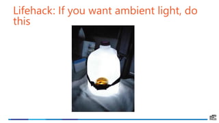 Lifehack: If you want ambient light, do
this
 