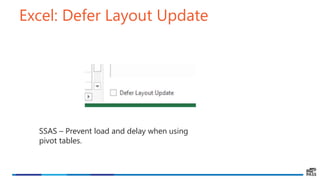 Excel: Defer Layout Update
SSAS – Prevent load and delay when using
pivot tables.
 