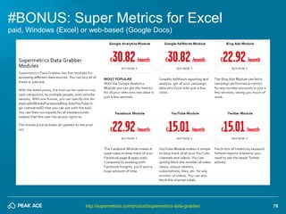 78 
#BONUS: Super Metrics for Excel 
http://supermetrics.com/product/supermetrics-data-grabber/ 
paid, Windows (Excel) or ...
