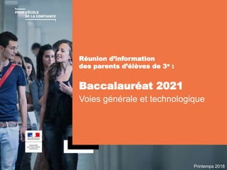 LA SECONDE EN 2018
Réunion d’information
des parents d’élèves de 3e :
Baccalauréat 2021
Voies générale et technologique
Printemps 2018
 