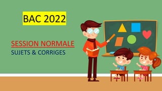 BAC 2022
SESSION NORMALE
SUJETS & CORRIGES
 