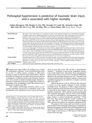 Prehospital hypertension is predictive of traumatic brain injury
and is associated with higher mortality
Galinos Barmparas, MD, Douglas Z. Liou, MD, Alexander W. Lamb, BS, Alexandra Gangi, MD,
Mike Chin, BS, Eric J. Ley, MD, Ali Salim, MD, and Marko Bukur, MD, Delray Beach, Florida
BACKGROUND: The purpose of the current study was to investigate the effect of early adrenergic hyperactivity as manifested by prehospital
(emergency medical service [EMS]) hypertension on outcomes of traumatic brain injury (TBI) patients and to develop a
prognostic model of the presence of TBI based on EMS and admission (emergency department [ED]) hypertension.
METHODS: This study is a retrospective review of the 2007 to 2008 National Trauma Data Bank including blunt trauma patients 15 years or
older with available EMS and ED vital signs. Patients with head Abbreviated Injury Scale (AIS) score of 3 or greater were
selected, and mortality was examined within EMS systolic blood pressure (SBP) groups: lower than 100 mm Hg, 110 mm Hg
to 150 mm Hg, 160 mm Hg to 180 mm Hg, and 190 mm Hg to 230 mm Hg. A forward logistic regression model including the
EMS heart rate, EMS SBP, EMS Glasgow Coma Scale (GCS) score, ED heart rate, and ED SBP was used to identify predictors
of a TBI in patients with ED GCS score of less than or equal to 8, 9 to 13, and 14 to 15.
RESULTS: For the 5-year study period, 315,242 patients met inclusion criteria. Adjusted odds for mortality increased in a stepwise fashion
with increasing EMS SBP compared with patients with normal EMS SBP (adjusted odds ratio [95% conﬁdence interval], 1.33
[1.22Y1.44], p G 0.001, for EMS SBP of 160Y180 mm Hg and 1.97 [1.76Y2.21], p G 0.001, for EMS SBP of 190Y230 mm Hg).
A 7-point scoring system was developed for each ED GCS score group to predict the presence of a TBI. EMS SBP of greater
than 150 mm Hg and ED SBP of greater than 150 mm Hg were both predictive of the presence of a TBI in patients with ED
GCS score of 8 or less and in patients with ED GCS score of 9 to 13 or 14 to 15, respectively.
CONCLUSION: Prehospital hypertension in TBI is associated with a higher mortality risk. Early hypertension in the prehospital setting and at
admission can be used to predict the presence of such injuries. These ﬁndings may have important early triage and treatment
implications. (J Trauma Acute Care Surg. 2014;77: 592Y598. Copyright * 2014 by Lippincott Williams & Wilkins)
LEVEL OF EVIDENCE: Prognostic study, level III.
KEY WORDS: Traumatic brain injury; hypertension; adrenergic hyperactivity; prediction; score.
Traumatic brain injury (TBI) is the leading cause of death
and disability worldwide.1
In the United States alone, there
are at least 1.7 million injuries secondary to TBI yearly,
resulting in nearly one third of injury-related deaths.2
Most of
the deaths are linked to the secondary injury processes that are
a consequence of additional insults such as hypoxia, hypoten-
sion,3
and a cascade of complex neurophysiologic interactions.4
Advances in neurocritical care have resulted from a better un-
derstanding of the neurobiology behind TBI and have lead to
reductions in mortality after TBI.5
One complex neurobiologic interaction, known as par-
oxysmal sympathetic hyperactivity or sympathetic storm, is the
dysregulation of the sympathetic nervous system that has been
shown to occur after severe TBI and that is cathecholamine
mediated.6Y8
Symptoms of paroxysmal sympathetic hyperac-
tivity include hypertension, tachycardia, fever, and tachypnea9
and have been shown to occur in up to one third of TBI patients
admitted to the neurologic intensive care unit.10
Elevated levels
of serum catecholamines and repetitive episodes of paroxysmal
sympathetic hyperactivity are predictive of negative outcomes
after severe TBI.11,12
Identifying patients at risk for TBI early after admission
is crucial, as it can expedite treatment to avoid secondary
neurologic insult. The diagnosis of TBI is largely based upon
clinical symptoms and incorporates the level of consciousness,
as measured by the Glasgow Coma Scale (GCS) score, and
pupillary examination, which typically prompt neuroimaging
with computed tomography. However, these clinical ﬁndings
can easily be confounded by neurodepressants such as illicit
drugs, alcohol, or patient hemodynamic instability.13
While
there have been several prognostic models examining out-
comes after TBI,14,15
few have examined a model to predict
TBI in patients presenting to the emergency department (ED).
The purpose of the current study was twofold: to investi-
gate the effect of early adrenergic hyperactivity as manifested by
prehospital (emergency medical service [EMS]) hypertension on
outcomes of TBI patients and to develop a preliminary prog-
nostic model of the presence of TBI based on EMS and ad-
mission (ED) vital signs.
ORIGINAL ARTICLE
J Trauma Acute Care Surg
Volume 77, Number 4592
Submitted: March 31, 2014, Revised: May 4, 2014, Accepted: May 20, 2014.
From the Department of Surgery (G.B., D.Z.L., A.W.L., A.G., M.C., E.J.L.), Di-
vision of Acute Care Surgery and Surgical Critical Care, Cedars-Sinai Medical
Center, Los Angeles, California; Department of Surgery (A.S.), Division of
Acute Care Surgery and Surgical Critical Care, Brigham and Women’s Hospital,
Boston, Massachusetts; and Department of Surgery (M.B.), Division of Trauma
Surgery and Surgical Critical Care, Delray Medical and Broward Health
Medical Centers, Fort Lauderdale, Florida.
Address for reprints: Marko Bukur, MD, Delray and Broward Health Medical
Centers, Delray Trauma Ofﬁces, Fair Oaks Pavilion, 5352 Linton Blvd, Delray
Beach, FL 33484; email: mbukur@browardhealth.org.
DOI: 10.1097/TA.0000000000000382
Copyright © 2014 Lippincott Williams & Wilkins. Unauthorized reproduction of this article is prohibited.
 