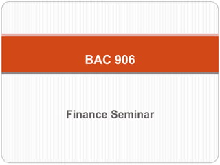 Finance Seminar
BAC 906
 