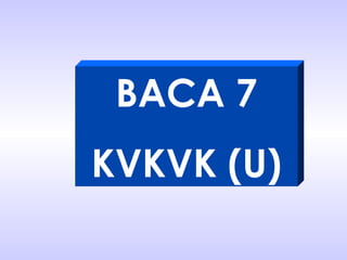 BACA 7
KVKVK (U)
 