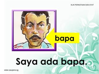 KLIK PERKATAAN DAN AYAT




                  bapa


           Saya ada bapa.
www.saujana.sg
 