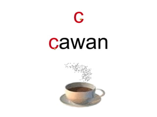 c
cawan
 