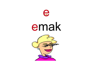e
emak
 