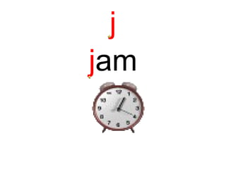 j
jam
 
