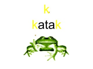 k
katak
 