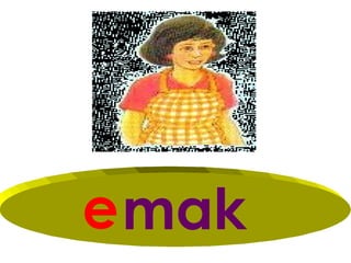 e mak
 