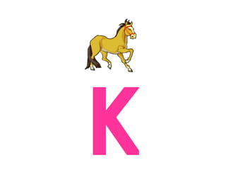 K
 