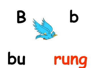 B     b

bu   rung
 