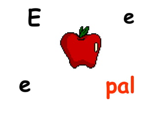 E    e


e   pal
 