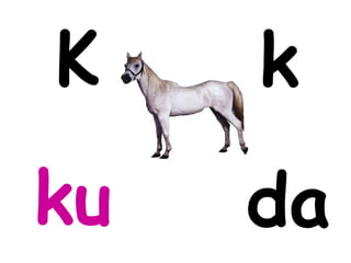 K    k
ku   da
 