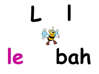 L   l

le       bah
 