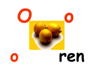 O   o

o   ren
 