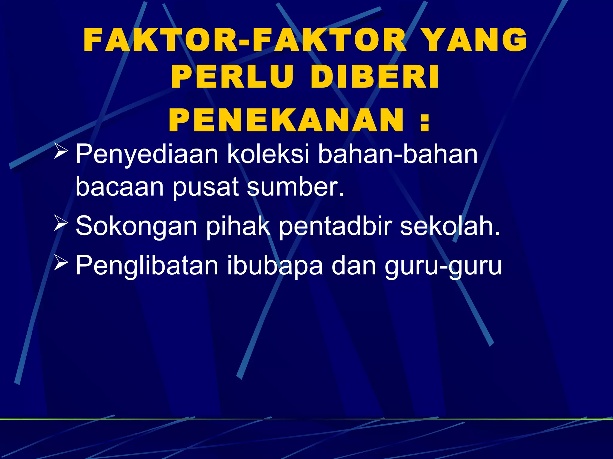FAKTOR-FAKTOR YANG
     PERLU DIBERI
     PENEKANAN :
 Penyediaan koleksi bahan-bahan
  bacaan pusat sumber.
 Sokongan pihak pentadbir sekolah.
 Penglibatan ibubapa dan guru-guru
 
